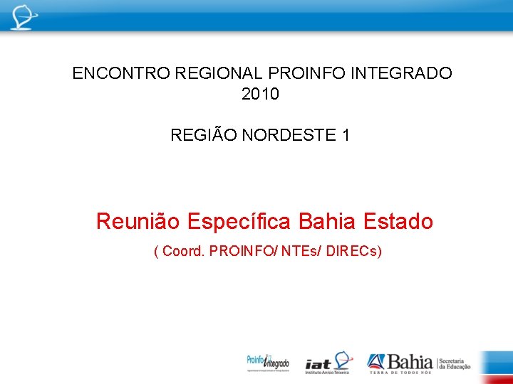 ENCONTRO REGIONAL PROINFO INTEGRADO 2010 REGIÃO NORDESTE 1 Reunião Específica Bahia Estado ( Coord.