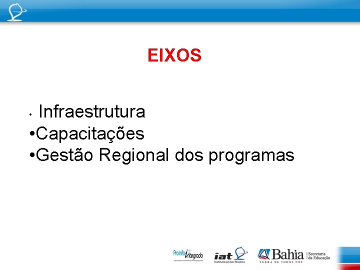 EIXOS Infraestrutura • Capacitações • Gestão Regional dos programas • 