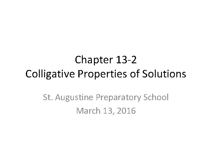 Chapter 13 -2 Colligative Properties of Solutions St. Augustine Preparatory School March 13, 2016