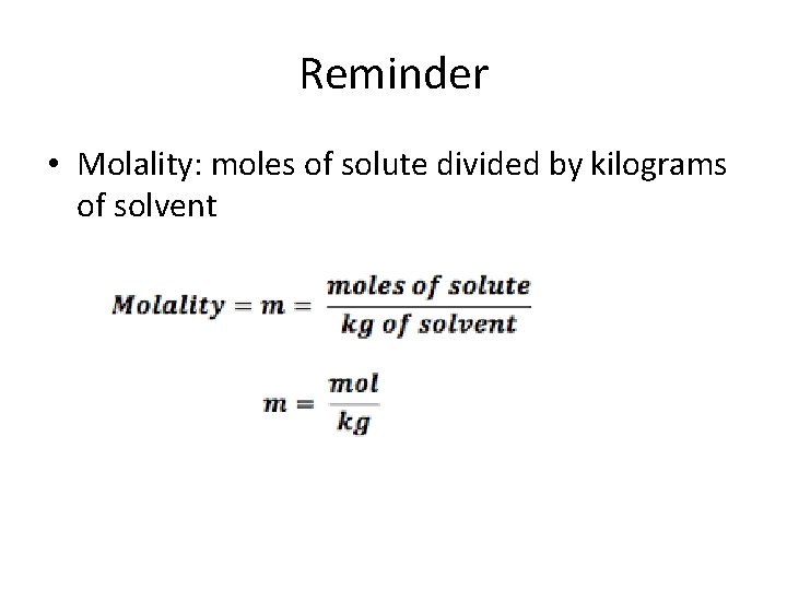 Reminder • Molality: moles of solute divided by kilograms of solvent 