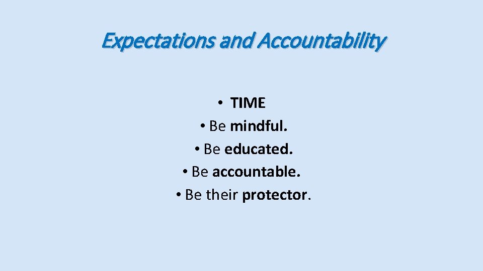 Expectations and Accountability • TIME • Be mindful. • Be educated. • Be accountable. Expectations and Accountability • TIME • Be mindful. • Be educated. • Be accountable.