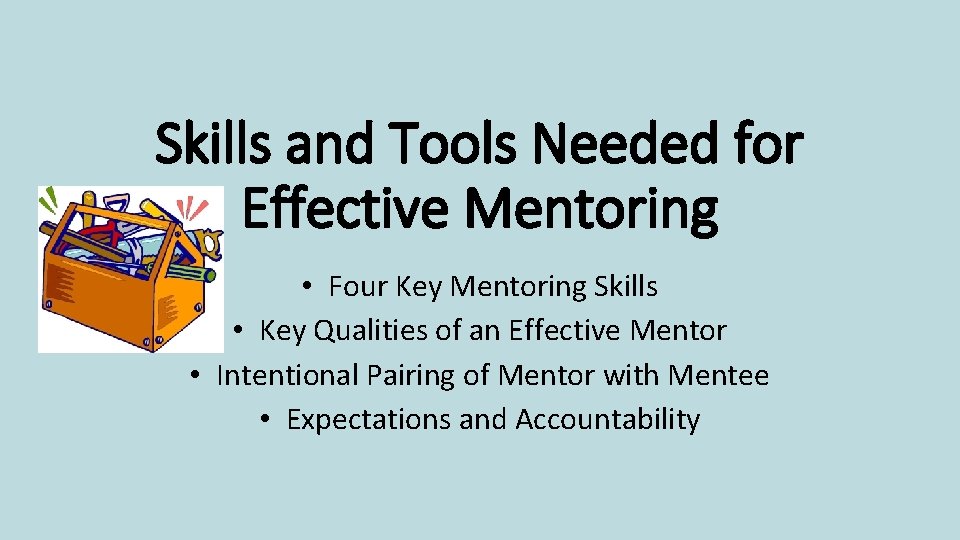 Skills and Tools Needed for Effective Mentoring • Four Key Mentoring Skills • Key