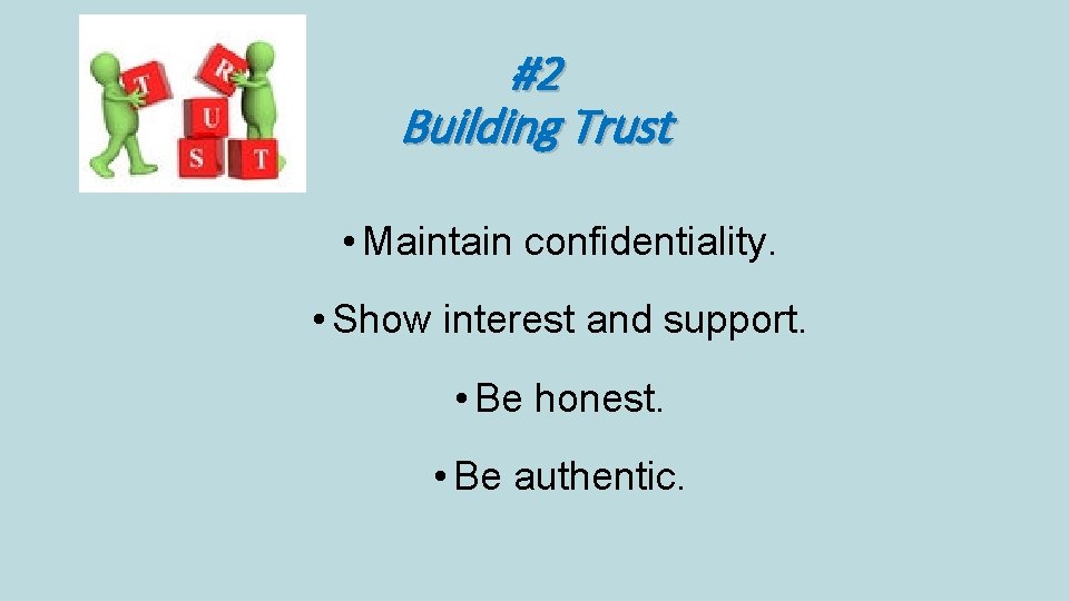 #2 Building Trust • Maintain confidentiality. • Show interest and support. • Be honest. #2 Building Trust • Maintain confidentiality. • Show interest and support. • Be honest.