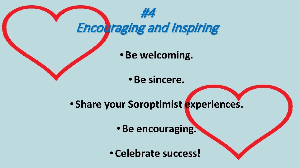 #4 Encouraging and Inspiring • Be welcoming. • Be sincere. • Share your Soroptimist #4 Encouraging and Inspiring • Be welcoming. • Be sincere. • Share your Soroptimist