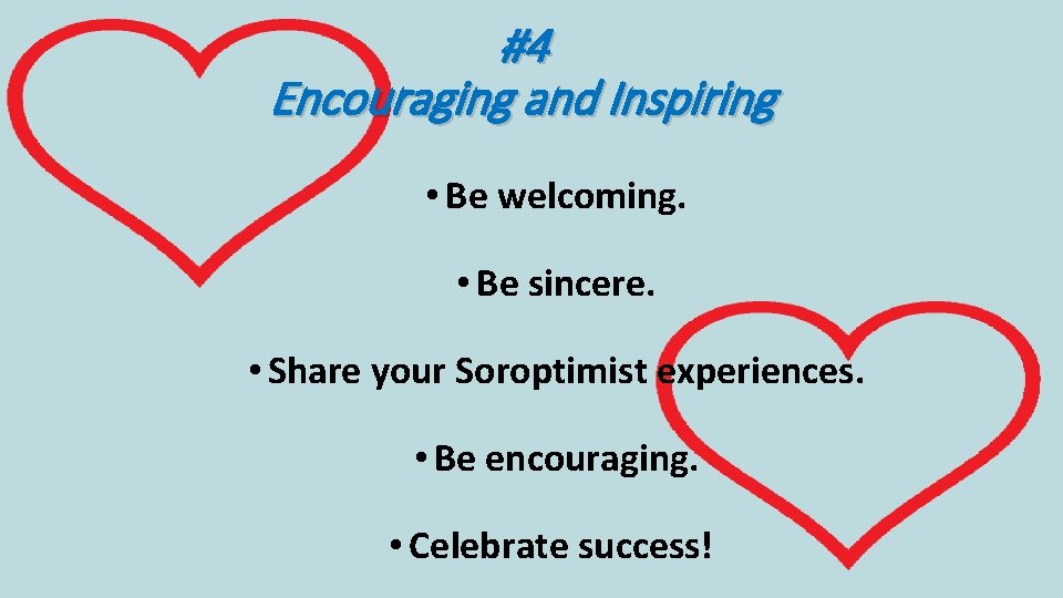 #4 Encouraging and Inspiring • Be welcoming. • Be sincere. • Share your Soroptimist