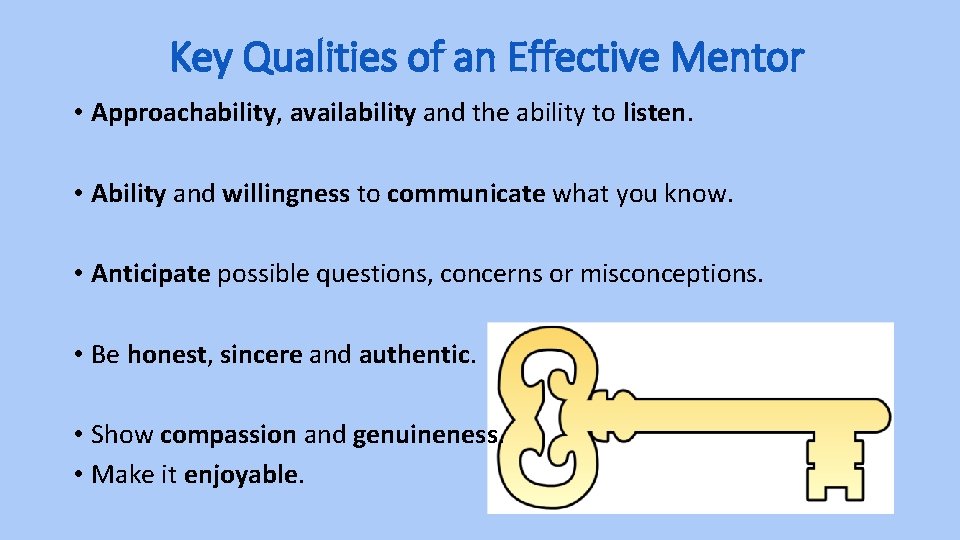 Key Qualities of an Effective Mentor • Approachability, availability and the ability to listen. Key Qualities of an Effective Mentor • Approachability, availability and the ability to listen.