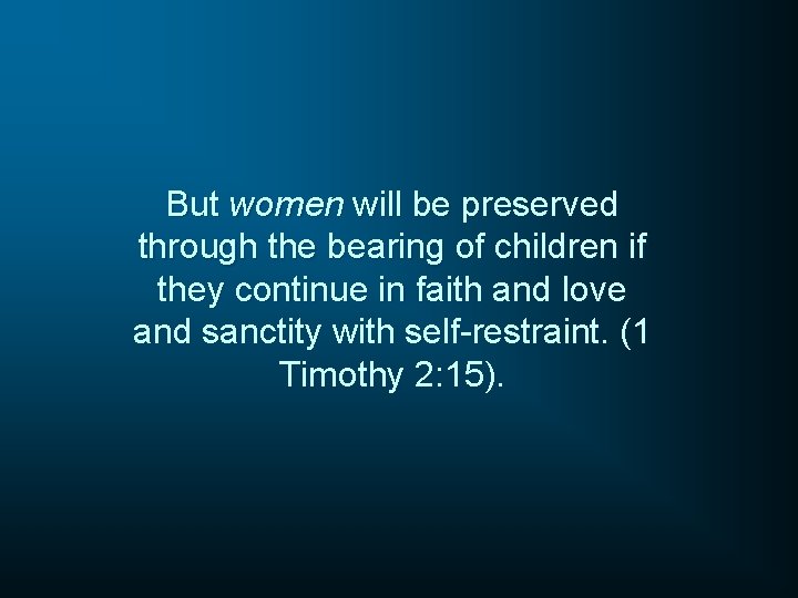 But women will be preserved through the bearing of children if they continue in