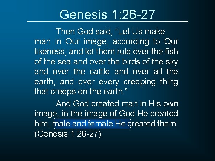 Genesis 1: 26 -27 Then God said, “Let Us make man in Our image,
