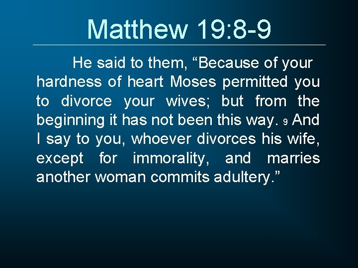 Matthew 19: 8 -9 He said to them, “Because of your hardness of heart