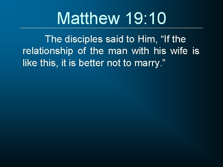 Matthew 19: 10 The disciples said to Him, “If the relationship of the man