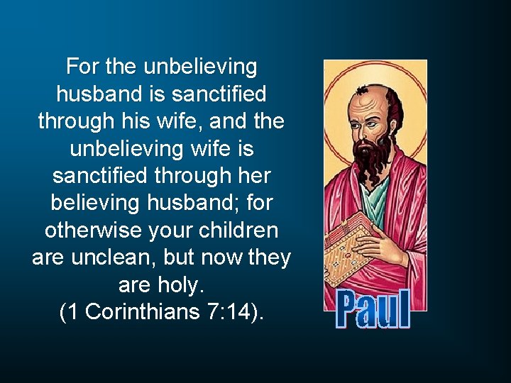 For the unbelieving husband is sanctified through his wife, and the unbelieving wife is