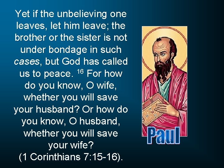 Yet if the unbelieving one leaves, let him leave; the brother or the sister