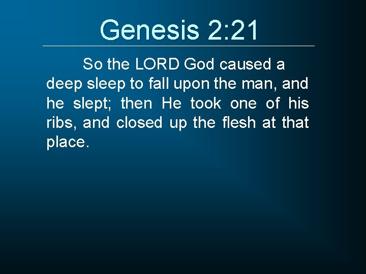 Genesis 2: 21 So the LORD God caused a deep sleep to fall upon