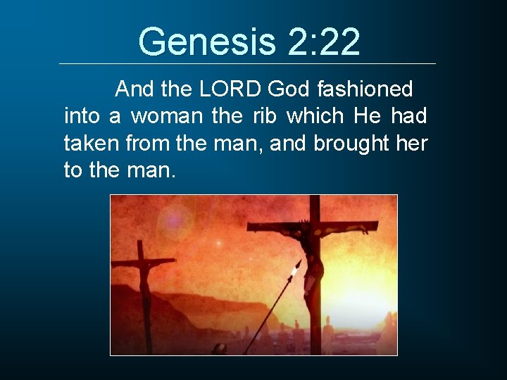 Genesis 2: 22 And the LORD God fashioned into a woman the rib which