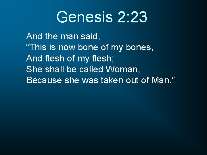Genesis 2: 23 And the man said, “This is now bone of my bones,
