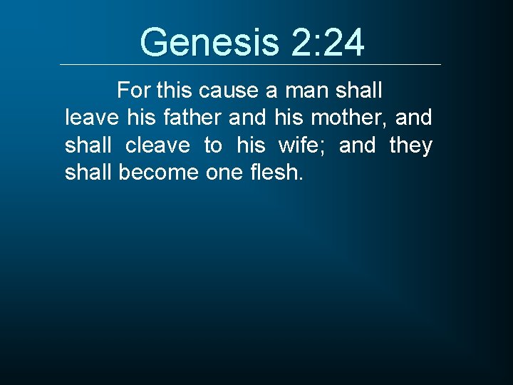 Genesis 2: 24 For this cause a man shall leave his father and his