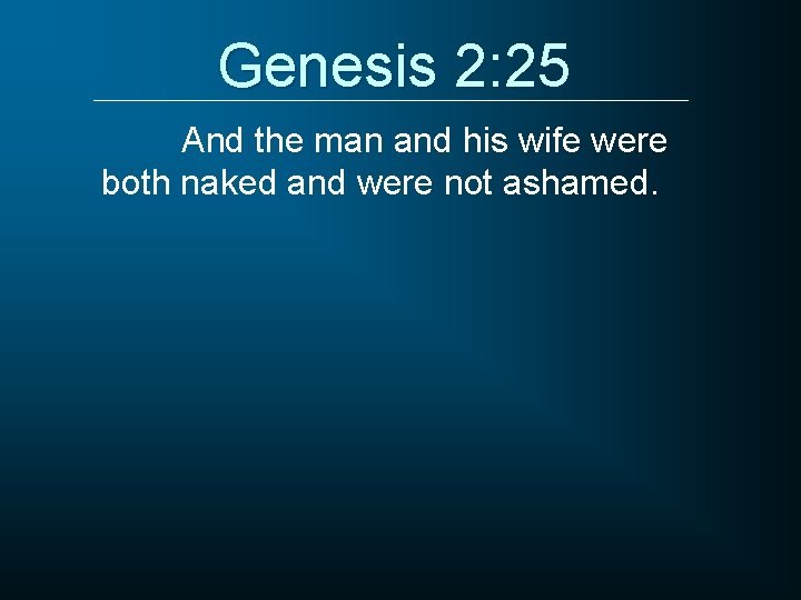 Genesis 2: 25 And the man and his wife were both naked and were
