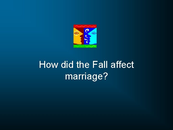 How did the Fall affect marriage? 