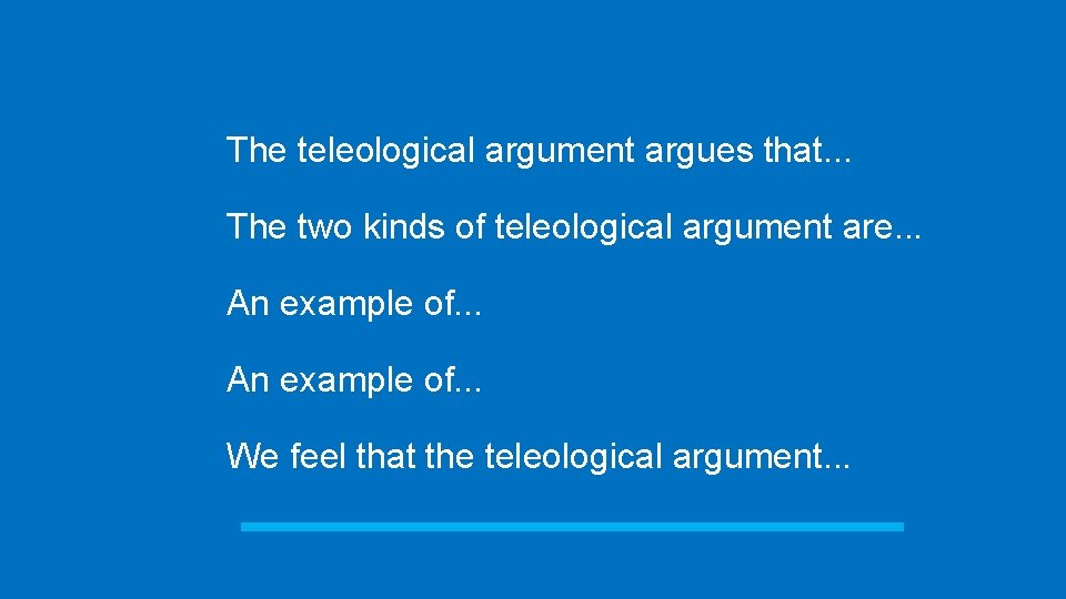 The teleological argument argues that. . . The two kinds of teleological argument are.