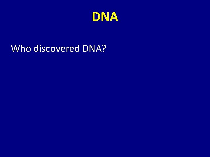 DNA Who discovered DNA? 