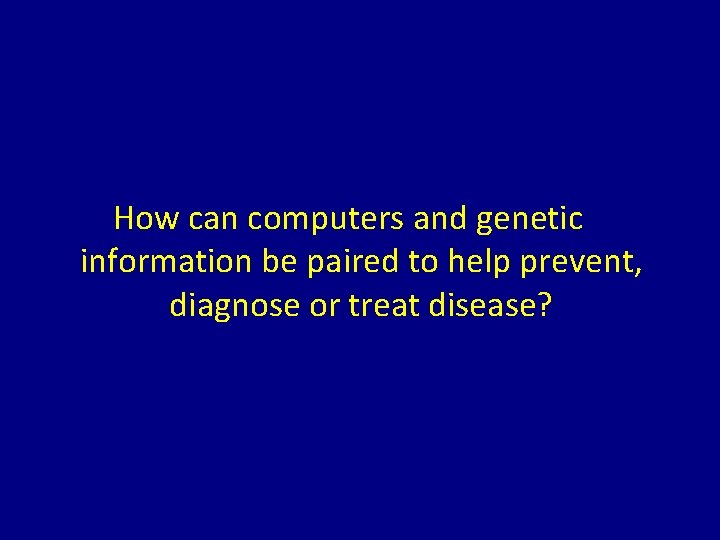 How can computers and genetic information be paired to help prevent, diagnose or treat