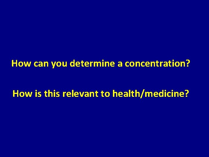 How can you determine a concentration? How is this relevant to health/medicine? 