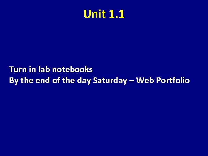 Unit 1. 1 Turn in lab notebooks By the end of the day Saturday