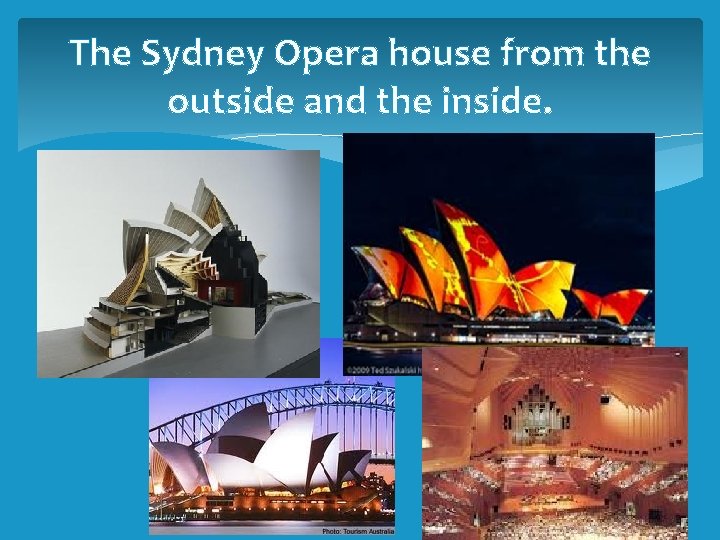 The Sydney Opera house from the outside and the inside. The Sydney Opera house from the outside and the inside.
