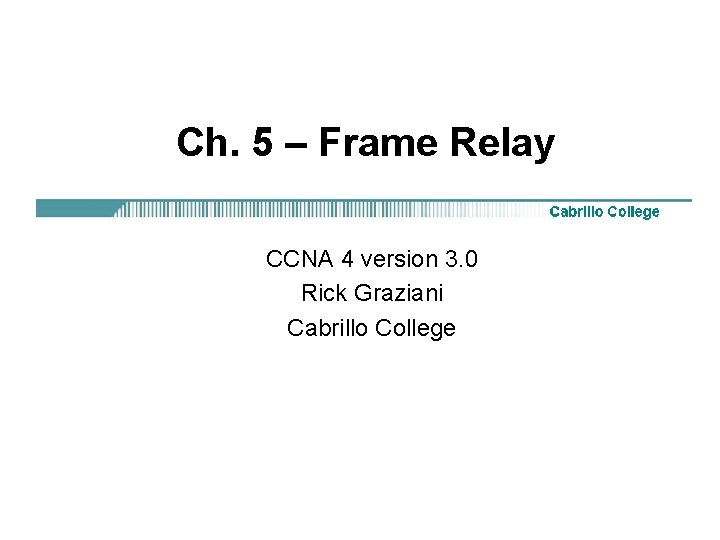 Ch. 5 – Frame Relay CCNA 4 version 3. 0 Rick Graziani Cabrillo College