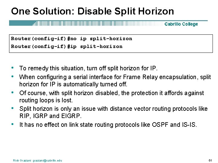 One Solution: Disable Split Horizon Router(config-if)#no ip split-horizon Router(config-if)#ip split-horizon • • • To