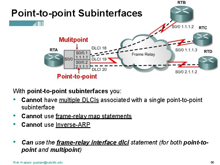 Point-to-point Subinterfaces Mulitpoint Point-to-point With point-to-point subinterfaces you: • Cannot have multiple DLCIs associated