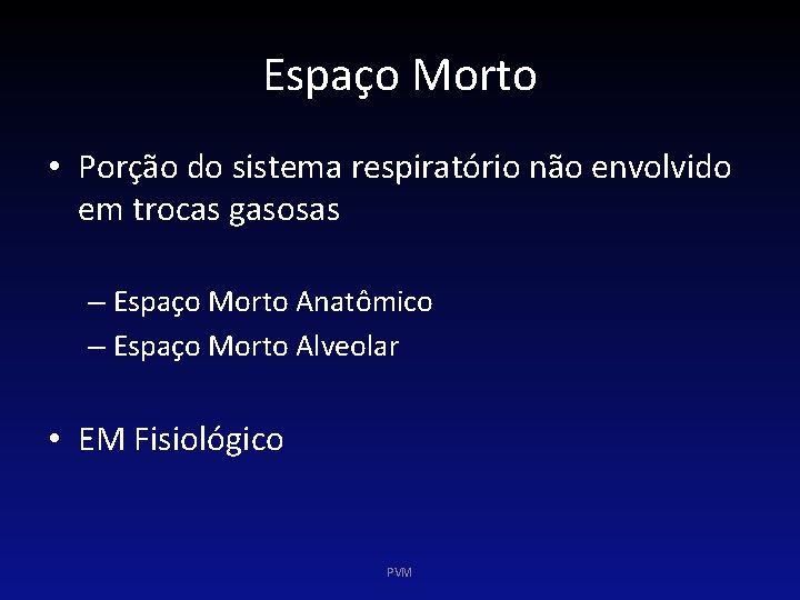 Espaço Morto • Porção do sistema respiratório não envolvido em trocas gasosas – Espaço