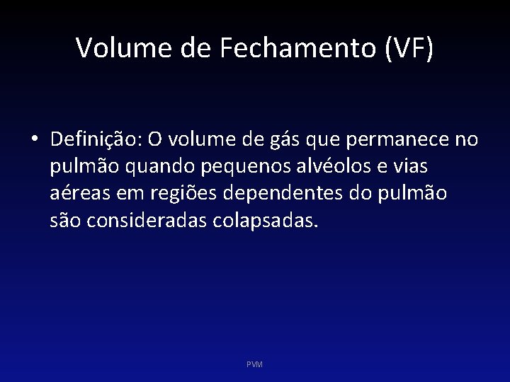 Volume de Fechamento (VF) • Definição: O volume de gás que permanece no pulmão