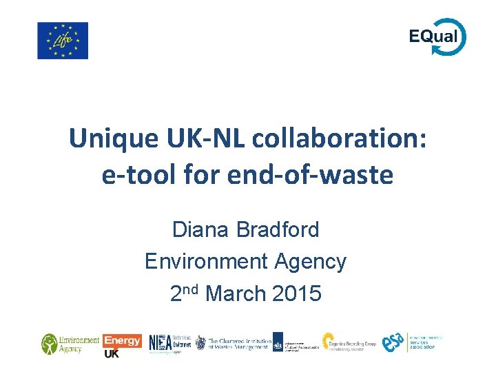 Unique UK-NL collaboration: e-tool for end-of-waste Diana Bradford Environment Agency 2 nd March 2015