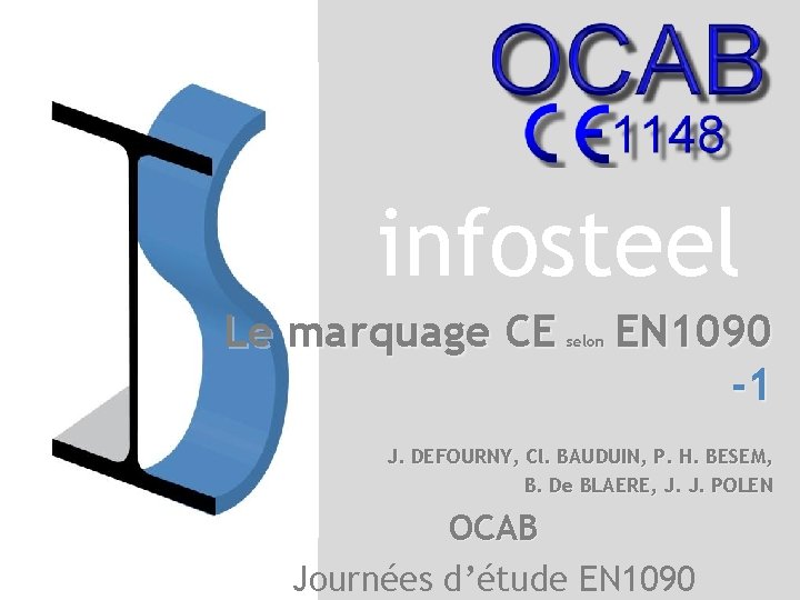 infosteel Le marquage CE selon EN 1090 -1 J. DEFOURNY, Cl. BAUDUIN, P. H.