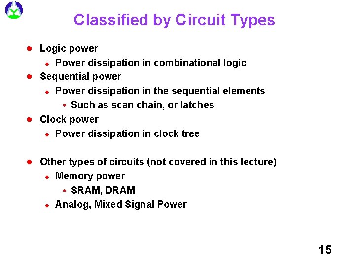 Classified by Circuit Types · Logic power Power dissipation in combinational logic Sequential power Classified by Circuit Types · Logic power Power dissipation in combinational logic Sequential power