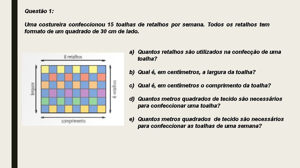 Questão 1: Uma costureira confeccionou 15 toalhas de retalhos por semana. Todos os retalhos Questão 1: Uma costureira confeccionou 15 toalhas de retalhos por semana. Todos os retalhos