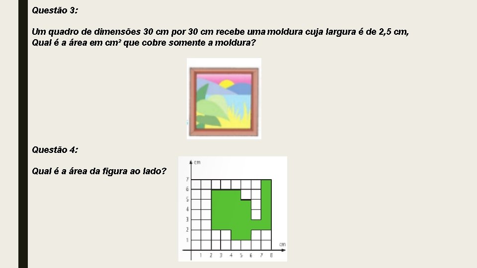Questão 3: Um quadro de dimensões 30 cm por 30 cm recebe uma moldura Questão 3: Um quadro de dimensões 30 cm por 30 cm recebe uma moldura
