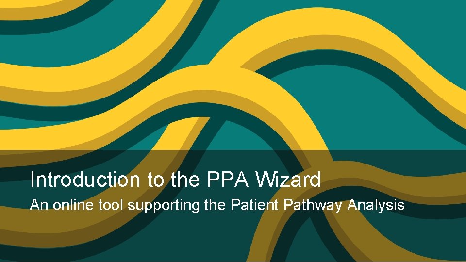Introduction to the PPA Wizard An online tool supporting the Patient Pathway Analysis 01