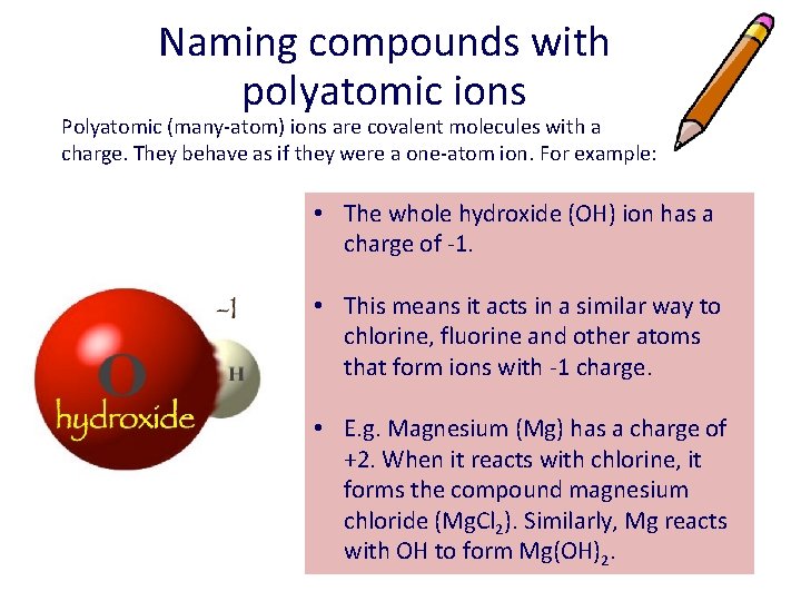 Naming compounds with polyatomic ions Polyatomic (many-atom) ions are covalent molecules with a charge. Naming compounds with polyatomic ions Polyatomic (many-atom) ions are covalent molecules with a charge.