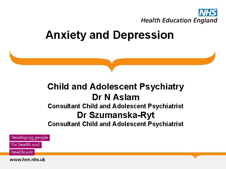 Anxiety and Depression Child and Adolescent Psychiatry Dr N Aslam Consultant Child and Adolescent