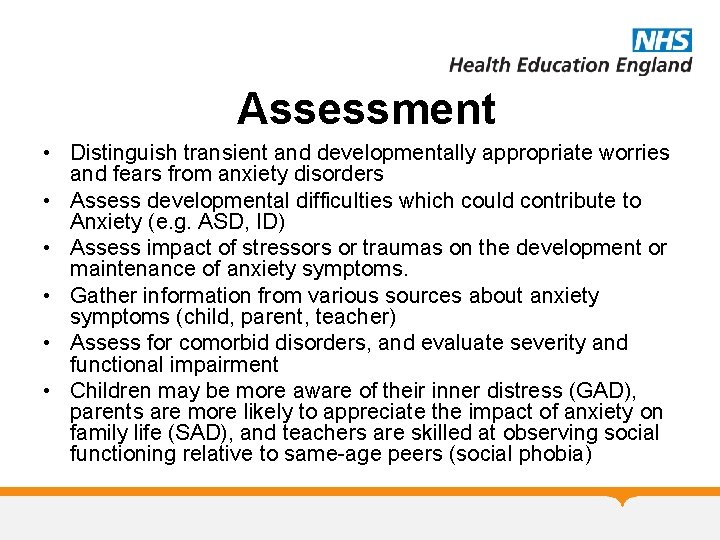 Assessment • Distinguish transient and developmentally appropriate worries and fears from anxiety disorders •