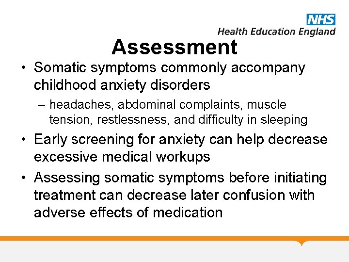 Assessment • Somatic symptoms commonly accompany childhood anxiety disorders – headaches, abdominal complaints, muscle