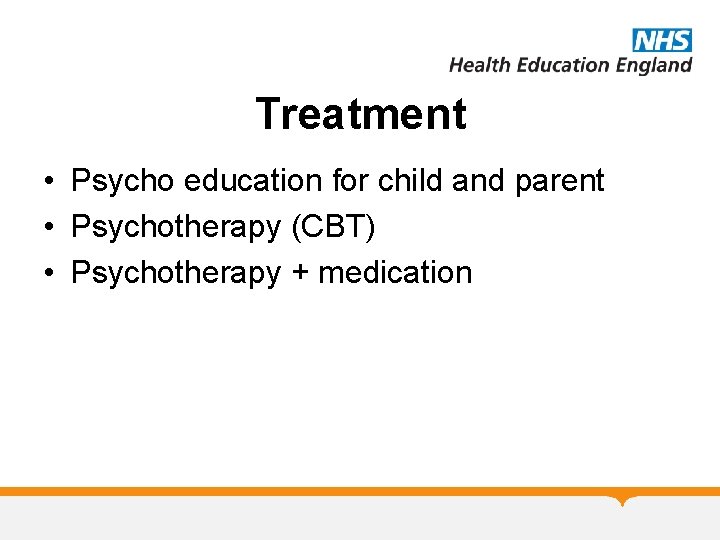 Treatment • Psycho education for child and parent • Psychotherapy (CBT) • Psychotherapy +