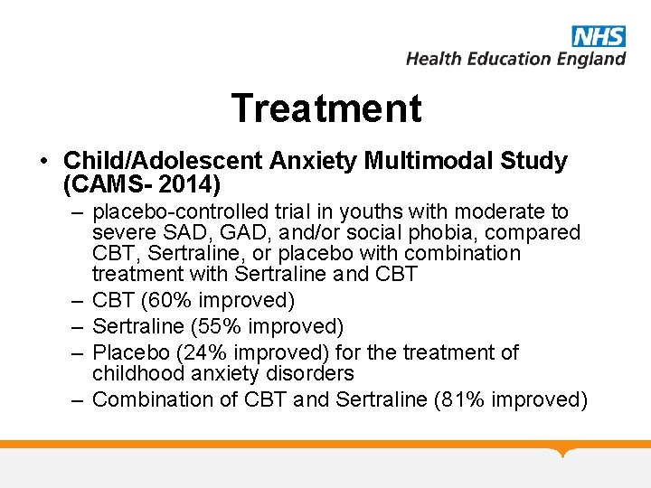 Treatment • Child/Adolescent Anxiety Multimodal Study (CAMS- 2014) – placebo-controlled trial in youths with