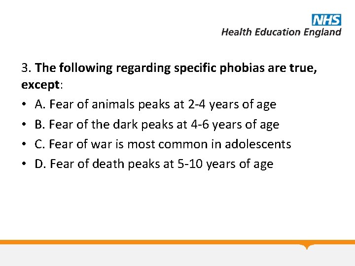 3. The following regarding specific phobias are true, except: • A. Fear of animals