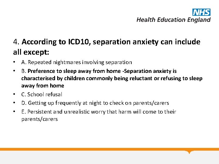 4. According to ICD 10, separation anxiety can include all except: • A. Repeated