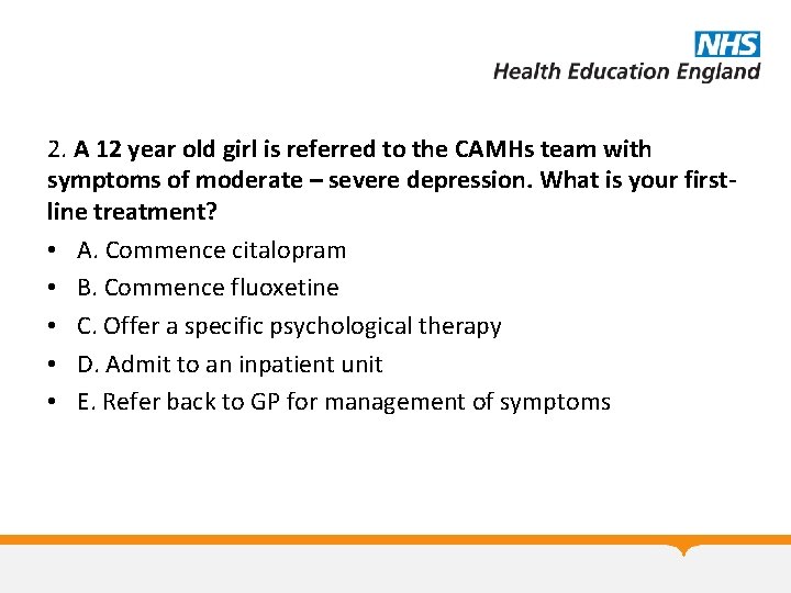 2. A 12 year old girl is referred to the CAMHs team with symptoms