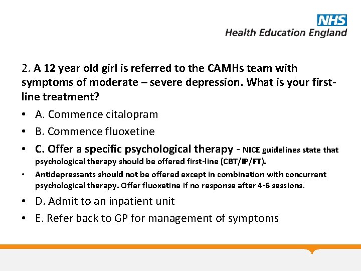 2. A 12 year old girl is referred to the CAMHs team with symptoms