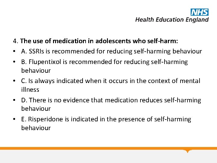 4. The use of medication in adolescents who self-harm: • A. SSRIs is recommended